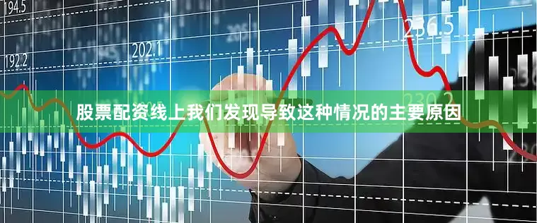 股票配资线上我们发现导致这种情况的主要原因